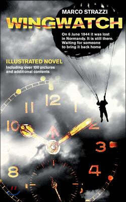 Wingwatch - Illustrated Novel: On 6 June 1944 It Was Lost in Normandy. It Is Still There. Waiting for Someone to Bring It Back Home