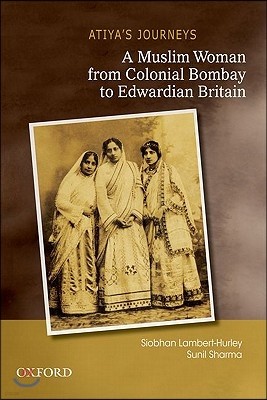 Atiya's Journeys: A Muslim Woman from Colonial Bombay to Edwardian Britain
