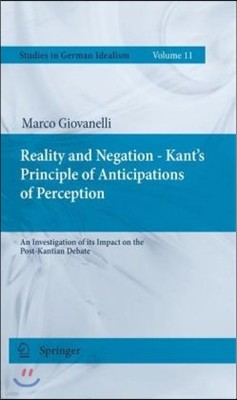 Reality and Negation - Kant's Principle of Anticipations of Perception: An Investigation of Its Impact on the Post-Kantian Debate