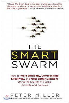 The Smart Swarm: How to Work Efficiently, Communicate Effectively, and Make Better Decisions Using the Secrets of Flocks, Schools, and Colonies