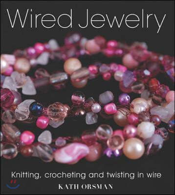 Wired Jewelry: Knitting, Crocheting and Twisting in Wire