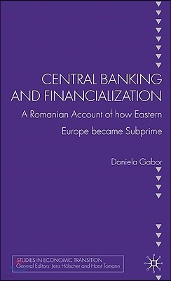 Central Banking and Financialization: A Romanian Account of How Eastern Europe Became Subprime