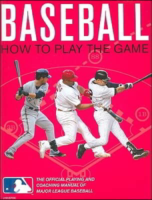 Baseball: How to Play the Game: The Official Playing and Coaching Manual of Major League Baseball