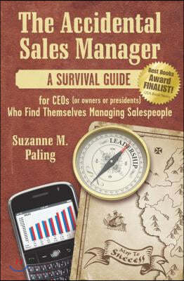 The Accidental Sales Manager: A Survival Guide for Ceos (or Owners or Presidents) Who Find Themselves Managing Salespeople