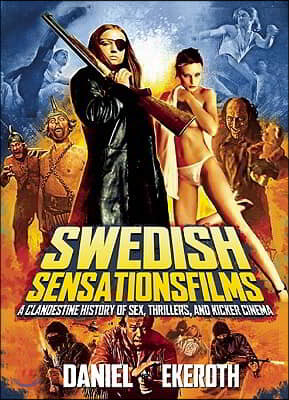 Swedish Sensationsfilms: A Clandestine History of Sex, Thrillers, and Kicker Cinema