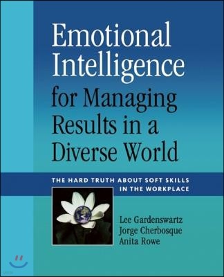 Emotional Intelligence for Managing Results in a Diverse World: The Hard Truth about Soft Skills in the Workplace