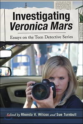 Investigating Veronica Mars: Essays on the Teen Detective Series