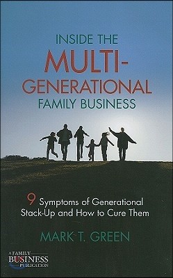 Inside the Multi-Generational Family Business: Nine Symptoms of Generational Stack-Up and How to Cure Them