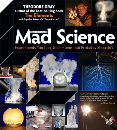 Theo Gray's Mad Science: Experiments You Can Do at Home, But Probably Shouldn't
