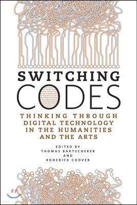 Switching Codes: Thinking Through Digital Technology in the Humanities and the Arts