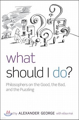 What Should I Do?: Philosophers on the Good, the Bad, and the Puzzling