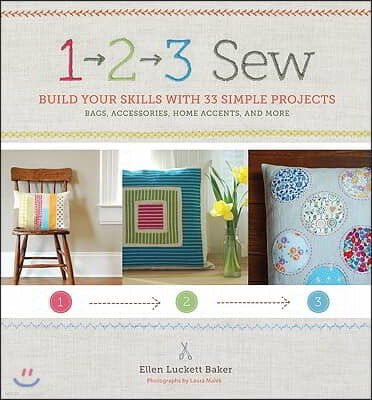 1, 2, 3 Sew: Build Your Skills with 33 Simple Sewing Projects [With Pattern(s)]