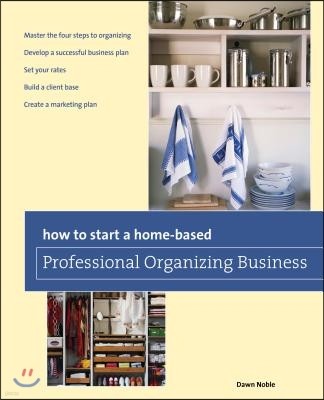 How to Start a Home-based Professional Organizing Business, Second Edition