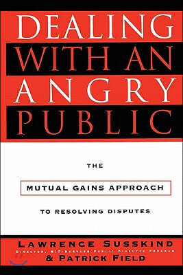 Dealing with an Angry Public: The Mutual Gains Approach to Resolving Disputes