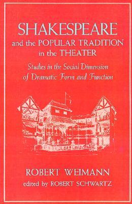 Shakespeare and the Popular Tradition in the Theater: Studies in the Social Dimension of Dramatic Form and Function