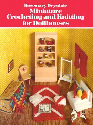 Miniature Crocheting and Knitting for Dolls Houses