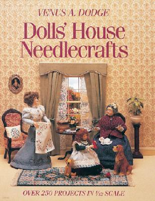 Dolls House Needlecrafts: Over 250 Projects in 1/12 Scale