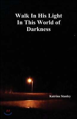 Walk In His Light In This World of Darkness