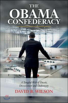 The Obama Confederacy: A Tangled Web of Deceit, Divisiveness and Dishonesty