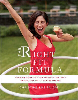 The Right Fit Formula: Your Personality + Fave Foods + Lifestyle = the Only Weight Loss Plan for You