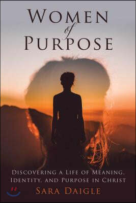 Women of Purpose: A Daily Devotional for Discovering a Meaningful Life in Christ
