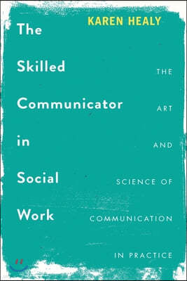 The Skilled Communicator in Social Work: The Art and Science of Communication in Practice