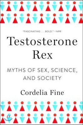 Testosterone Rex: Myths of Sex, Science, and Society