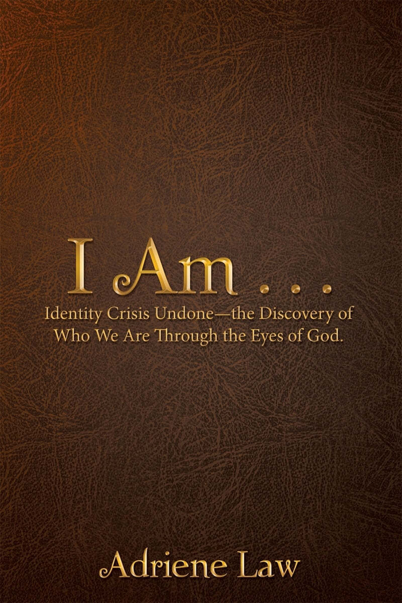 I Am . . .: Identity Crisis Undone-the Discovery of Who We Are Through the Eyes of God.