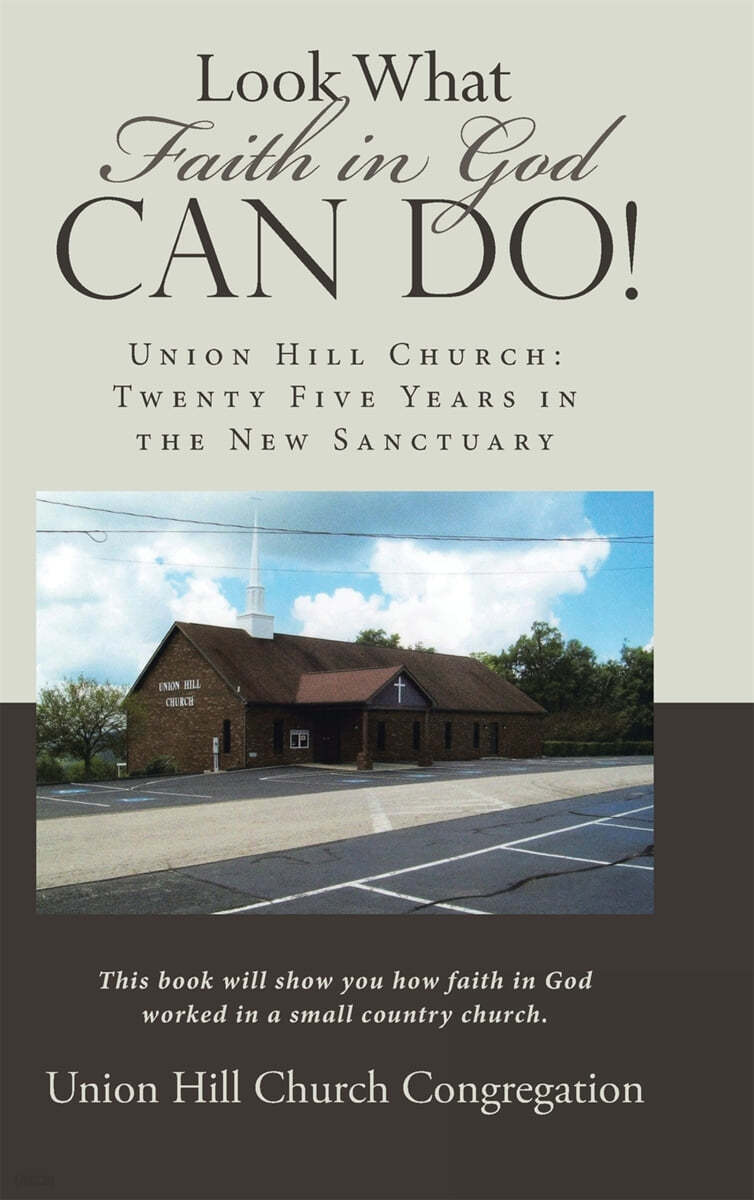 Look What Faith in God Can Do!: Union Hill Church: Twenty Five Years in the New Sanctuary