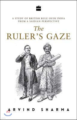 The Ruler's Gaze: A Study of British Rule Over India from a Saidian Perspective