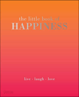 The Little Book of Happiness: Live. Laugh. Love