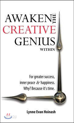 Awaken the Creative Genius Within: For greater success, inner peace & happiness. Why? Because it's time.