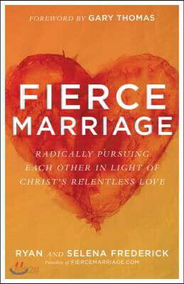 Fierce Marriage: Radically Pursuing Each Other in Light of Christ's Relentless Love