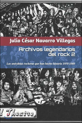 Archivos legendarios del rock 2: Las anécdotas rockeras que han hecho historia 1970-1989