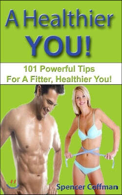 A Healthier You!: 101 Powerful Tips For A Fitter, Healthier You!