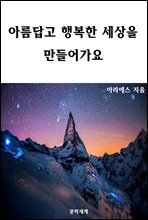 아름답고 행복한 세상을 만들어가요