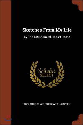 Sketches From My Life: By The Late Admiral Hobart Pasha