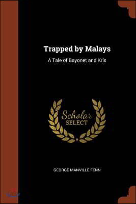 Trapped by Malays: A Tale of Bayonet and Kris