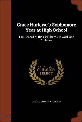Grace Harlowe's Sophomore Year at High School: The Record of the Girl Chums in Work and Athletics