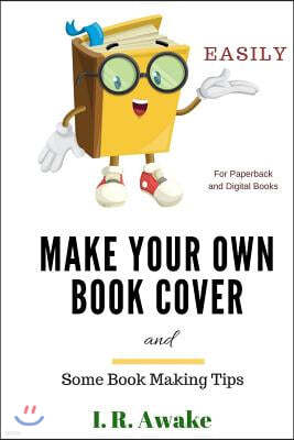 Make Your Own Book Cover: and Some Book Making Tips