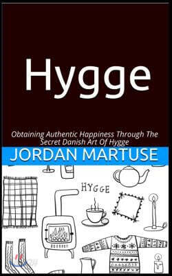 Hygge: Obtaining Authentic Happiness Through the Secret Danish Art of Hygge