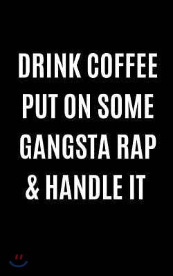 Drink Coffee Put On Some Gangsta Rap & Handle It: 5x8 Music Lover Writing Journal Lined, Diary, Notebook for Men & Women