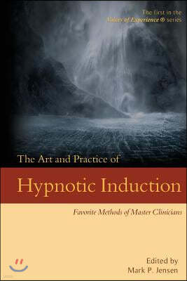 The Art and Practice of Hypnotic Induction: Favorite Methods of Master Clinicians