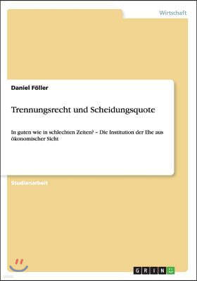 Trennungsrecht und Scheidungsquote: In guten wie in schlechten Zeiten? - Die Institution der Ehe aus okonomischer Sicht