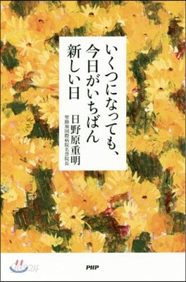いくつになっても,今日がいちばん新しい日