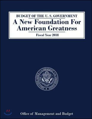 BUDGET OF THE U. S. GOVERNMENT A New Foundation For American Greatness Fiscal Year 2018