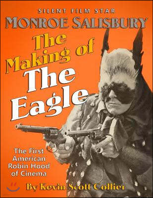 Monroe Salisbury: The Making of The Eagle: The First American Robin Hood of Cinema