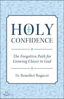 Holy Confidence: The Forgotten Path for Growing Closer to God