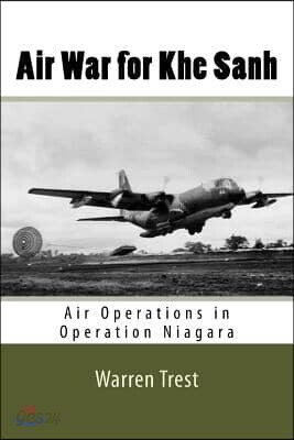 Air War for Khe Sanh: Air Operations in Operation Niagara