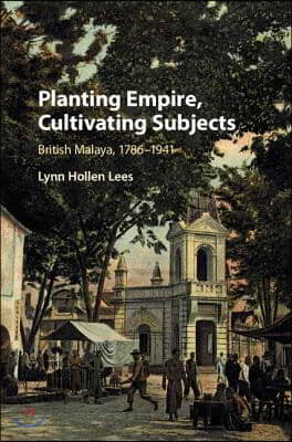 Planting Empire, Cultivating Subjects: British Malaya, 1786-1941